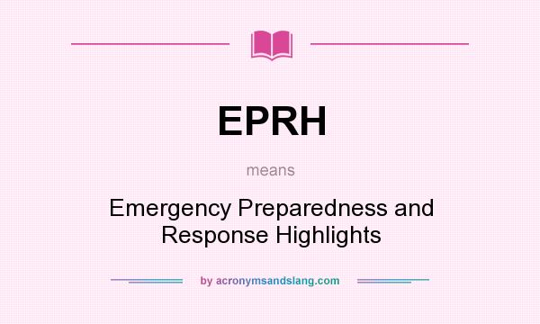 What does EPRH mean? It stands for Emergency Preparedness and Response Highlights