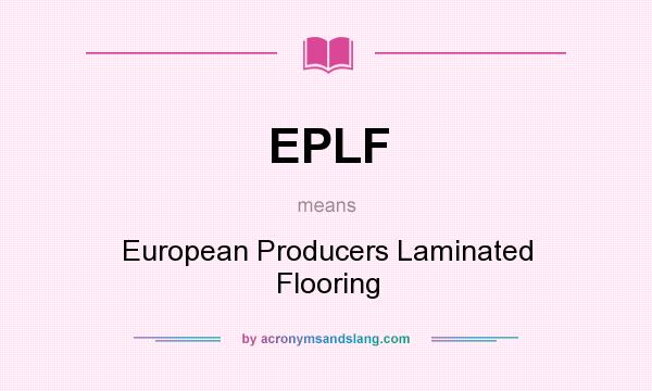 What does EPLF mean? It stands for European Producers Laminated Flooring