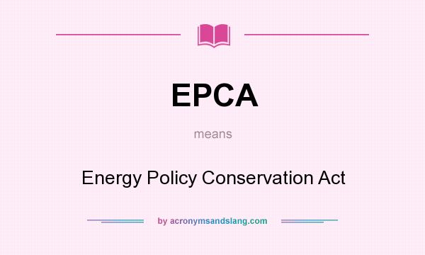 What does EPCA mean? It stands for Energy Policy Conservation Act