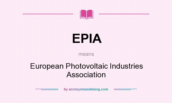 What does EPIA mean? It stands for European Photovoltaic Industries Association