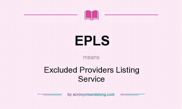 What does EPLS mean? It stands for Excluded Providers Listing Service