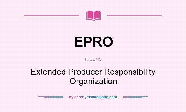 What does EPRO mean? It stands for Extended Producer Responsibility Organization