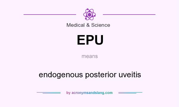 What does EPU mean? It stands for endogenous posterior uveitis