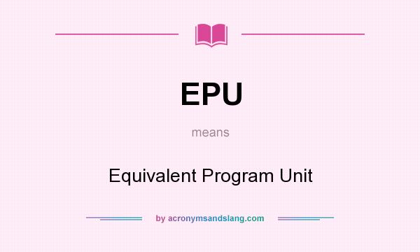 What does EPU mean? It stands for Equivalent Program Unit