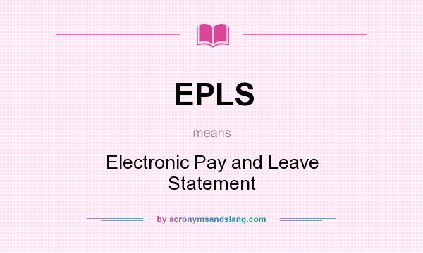 What does EPLS mean? It stands for Electronic Pay and Leave Statement