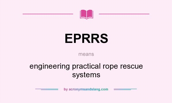 What does EPRRS mean? It stands for engineering practical rope rescue systems