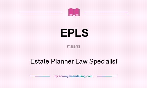 What does EPLS mean? It stands for Estate Planner Law Specialist