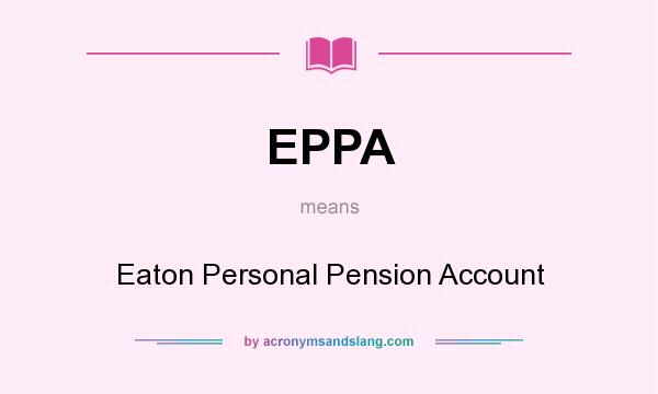 What does EPPA mean? It stands for Eaton Personal Pension Account