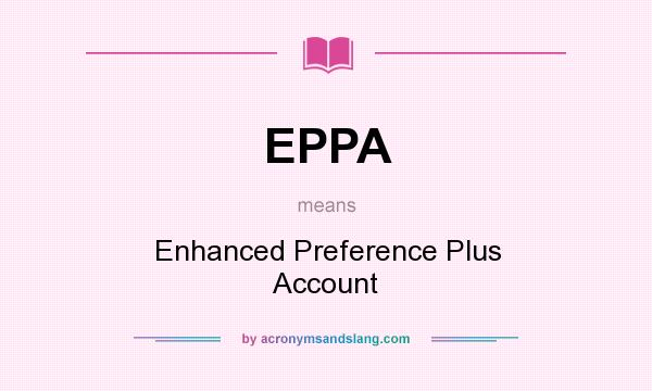 What does EPPA mean? It stands for Enhanced Preference Plus Account