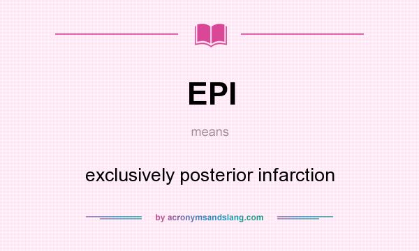 What does EPI mean? It stands for exclusively posterior infarction