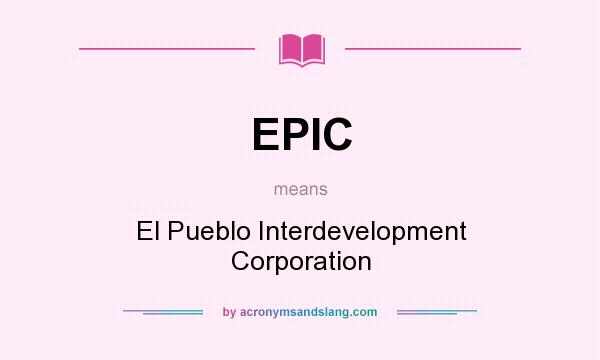 What does EPIC mean? It stands for El Pueblo Interdevelopment Corporation
