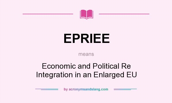 What does EPRIEE mean? It stands for Economic and Political Re Integration in an Enlarged EU