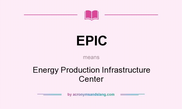 What does EPIC mean? It stands for Energy Production Infrastructure Center