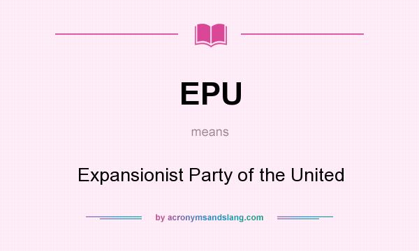 What does EPU mean? It stands for Expansionist Party of the United