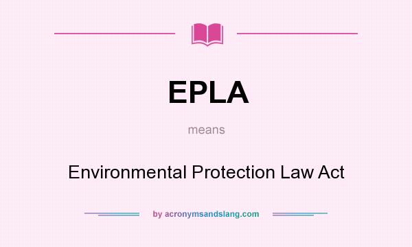 What does EPLA mean? It stands for Environmental Protection Law Act