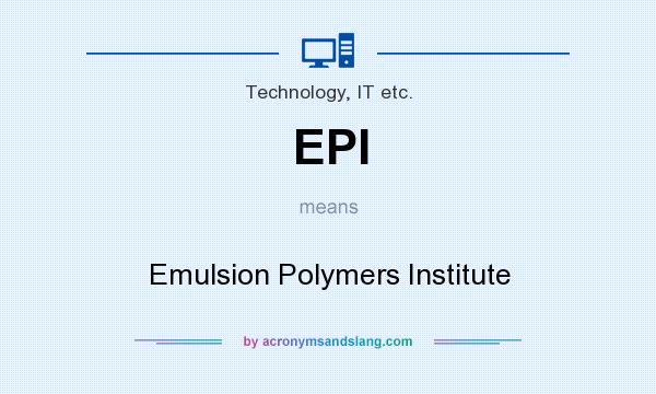 What does EPI mean? It stands for Emulsion Polymers Institute