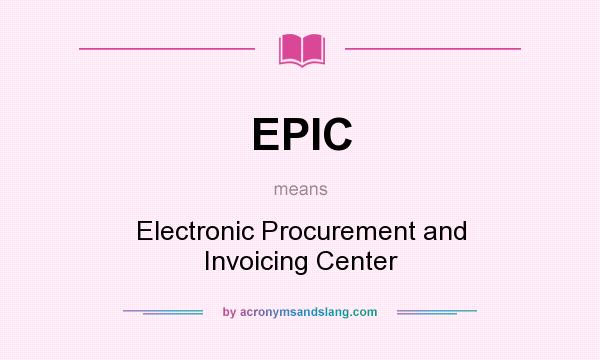 What does EPIC mean? It stands for Electronic Procurement and Invoicing Center