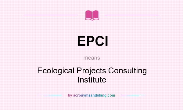 What does EPCI mean? It stands for Ecological Projects Consulting Institute