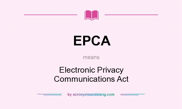 What does EPCA mean? It stands for Electronic Privacy Communications Act