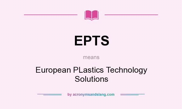 What does EPTS mean? It stands for European PLastics Technology Solutions