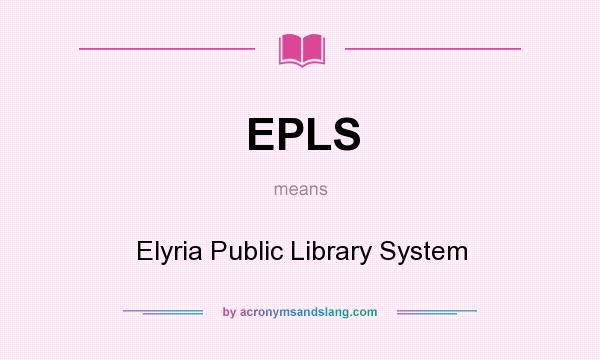 What does EPLS mean? It stands for Elyria Public Library System