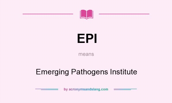 What does EPI mean? It stands for Emerging Pathogens Institute