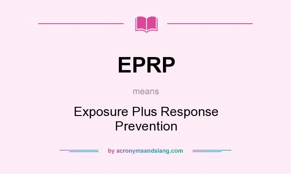 What does EPRP mean? It stands for Exposure Plus Response Prevention