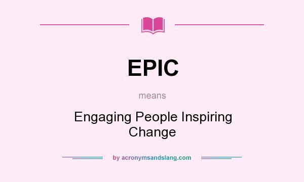 What does EPIC mean? It stands for Engaging People Inspiring Change