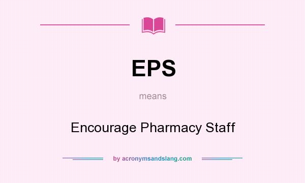 What does EPS mean? It stands for Encourage Pharmacy Staff