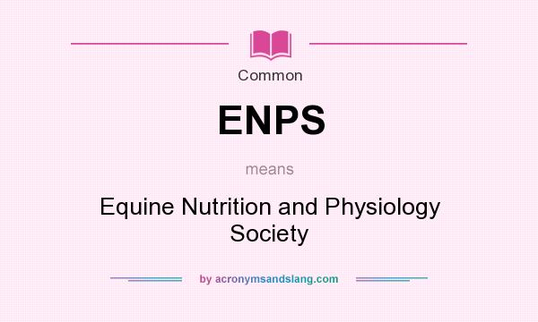 What does ENPS mean? It stands for Equine Nutrition and Physiology Society