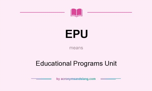 What does EPU mean? It stands for Educational Programs Unit