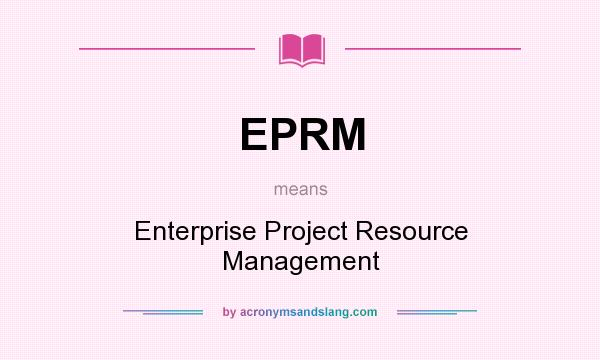 What does EPRM mean? It stands for Enterprise Project Resource Management