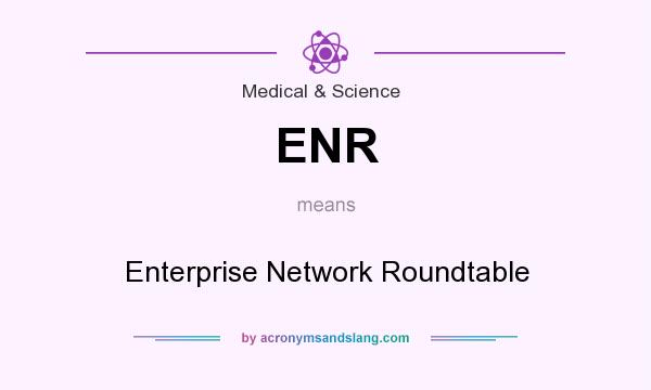 What does ENR mean? It stands for Enterprise Network Roundtable