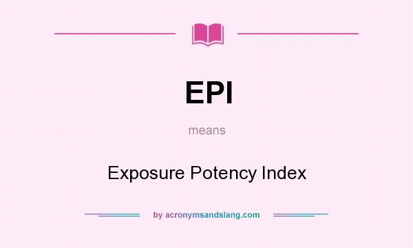 What does EPI mean? It stands for Exposure Potency Index
