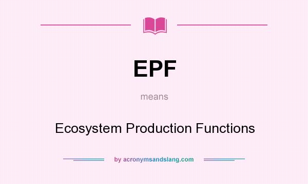 What does EPF mean? It stands for Ecosystem Production Functions