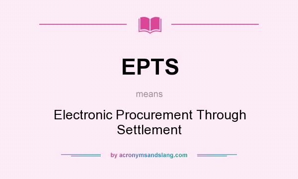 What does EPTS mean? It stands for Electronic Procurement Through Settlement