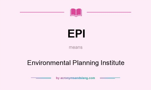 What does EPI mean? It stands for Environmental Planning Institute