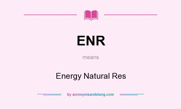 What does ENR mean? It stands for Energy Natural Res