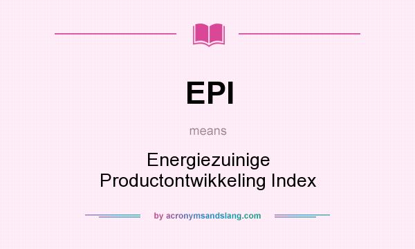 What does EPI mean? It stands for Energiezuinige Productontwikkeling Index
