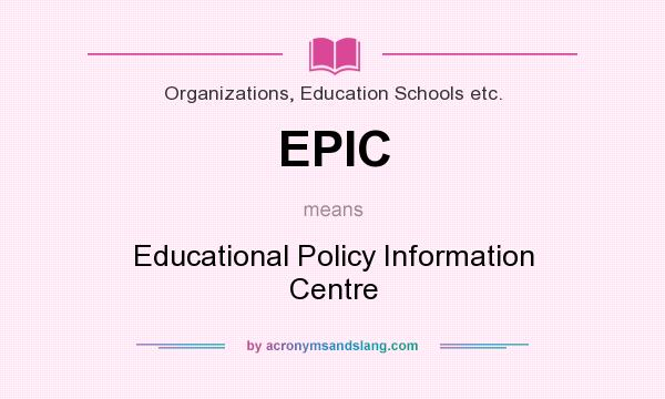 What does EPIC mean? It stands for Educational Policy Information Centre