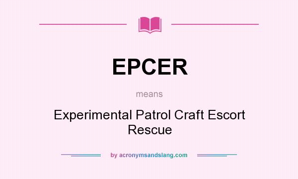 What does EPCER mean? It stands for Experimental Patrol Craft Escort Rescue