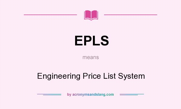 What does EPLS mean? It stands for Engineering Price List System