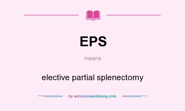 What does EPS mean? It stands for elective partial splenectomy