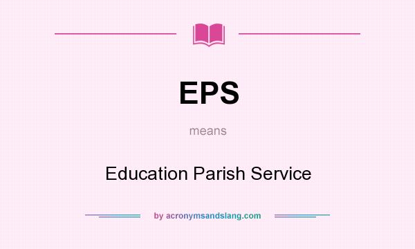 What does EPS mean? It stands for Education Parish Service