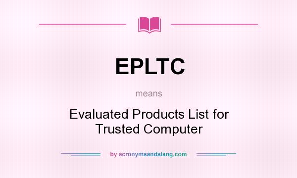 What does EPLTC mean? It stands for Evaluated Products List for Trusted Computer