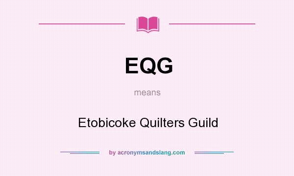 What does EQG mean? It stands for Etobicoke Quilters Guild