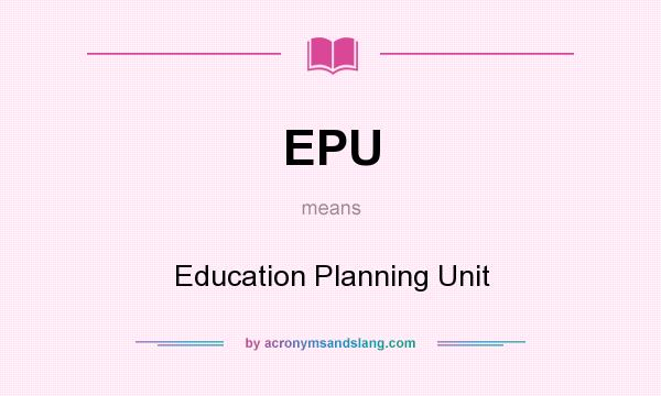 What does EPU mean? It stands for Education Planning Unit