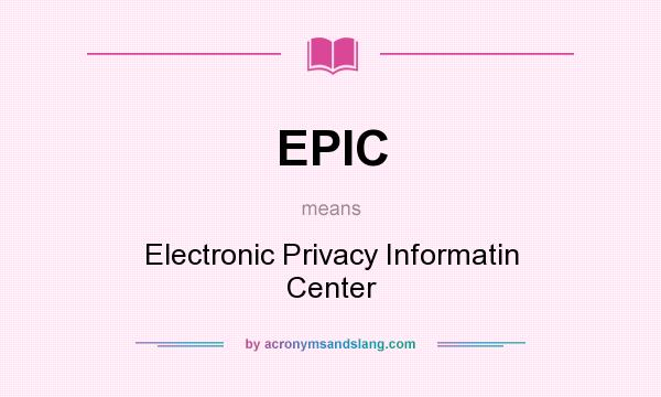 What does EPIC mean? It stands for Electronic Privacy Informatin Center