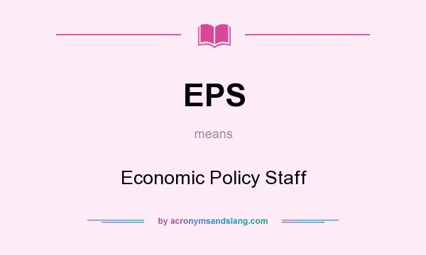 What does EPS mean? It stands for Economic Policy Staff