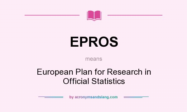 What does EPROS mean? It stands for European Plan for Research in Official Statistics